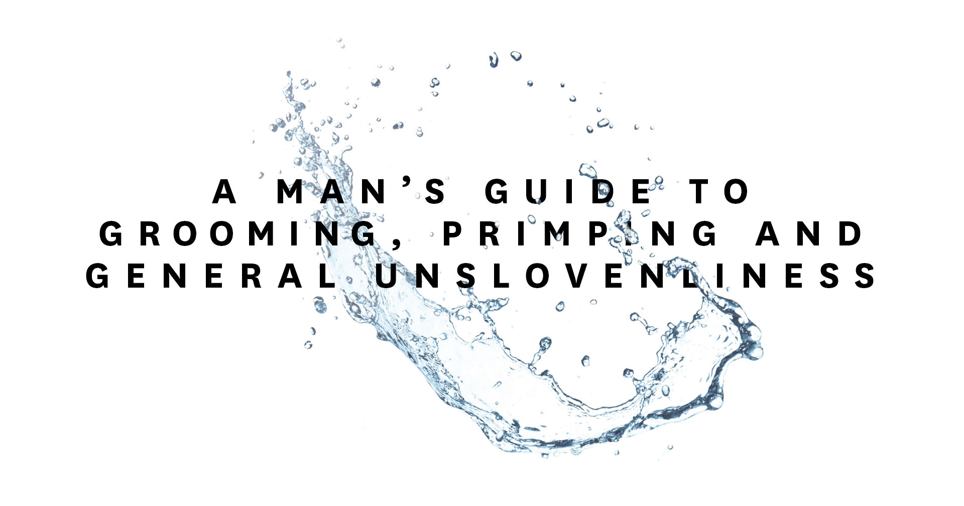 A Man’s Guide to Grooming, Primping and General Unslovenliness