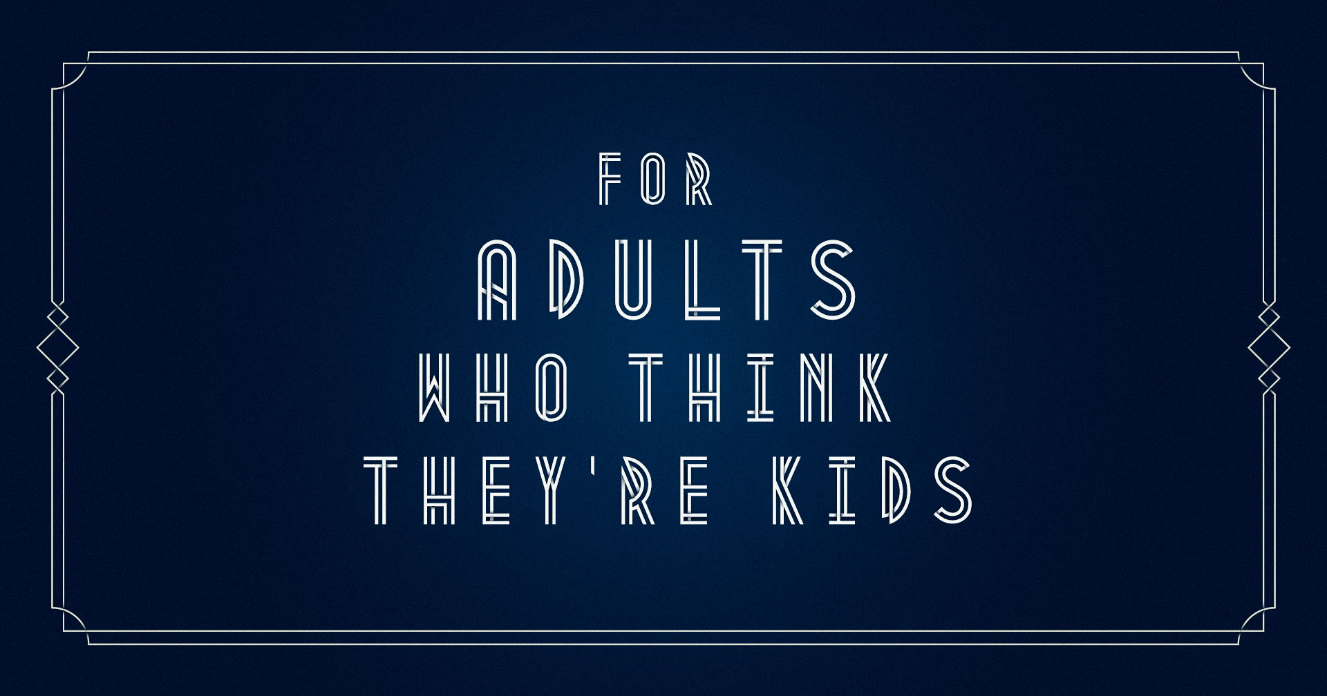 For Adults Who Think They’re Kids