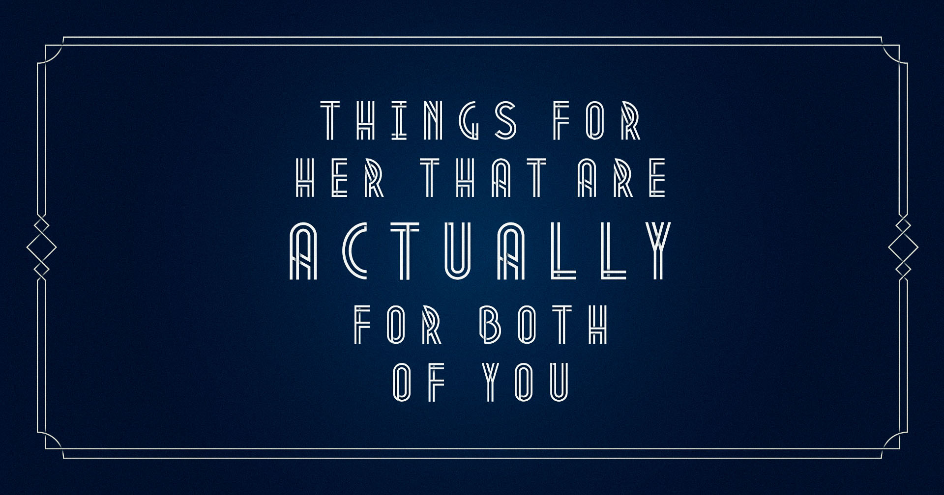 Things for Her That Are Actually for Both of You