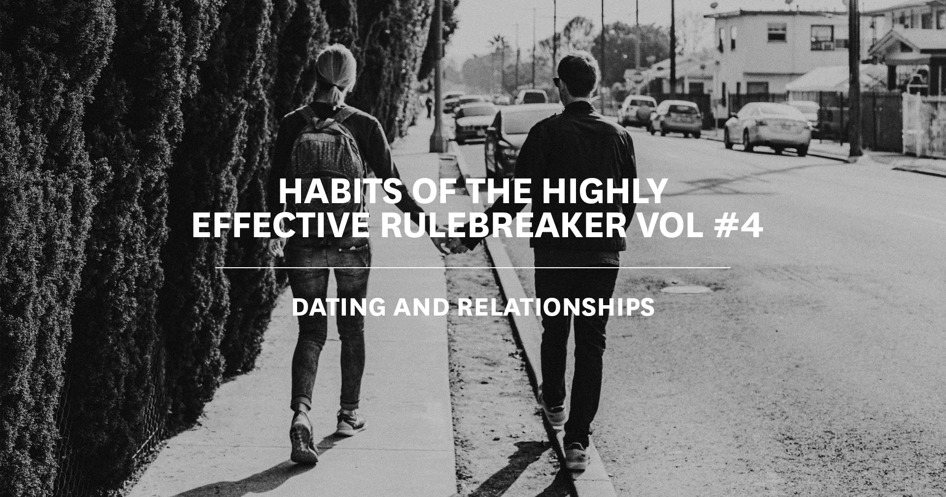 The Habits of the Highly Effective Rulebreaker Vol #4: Dating and Relationships