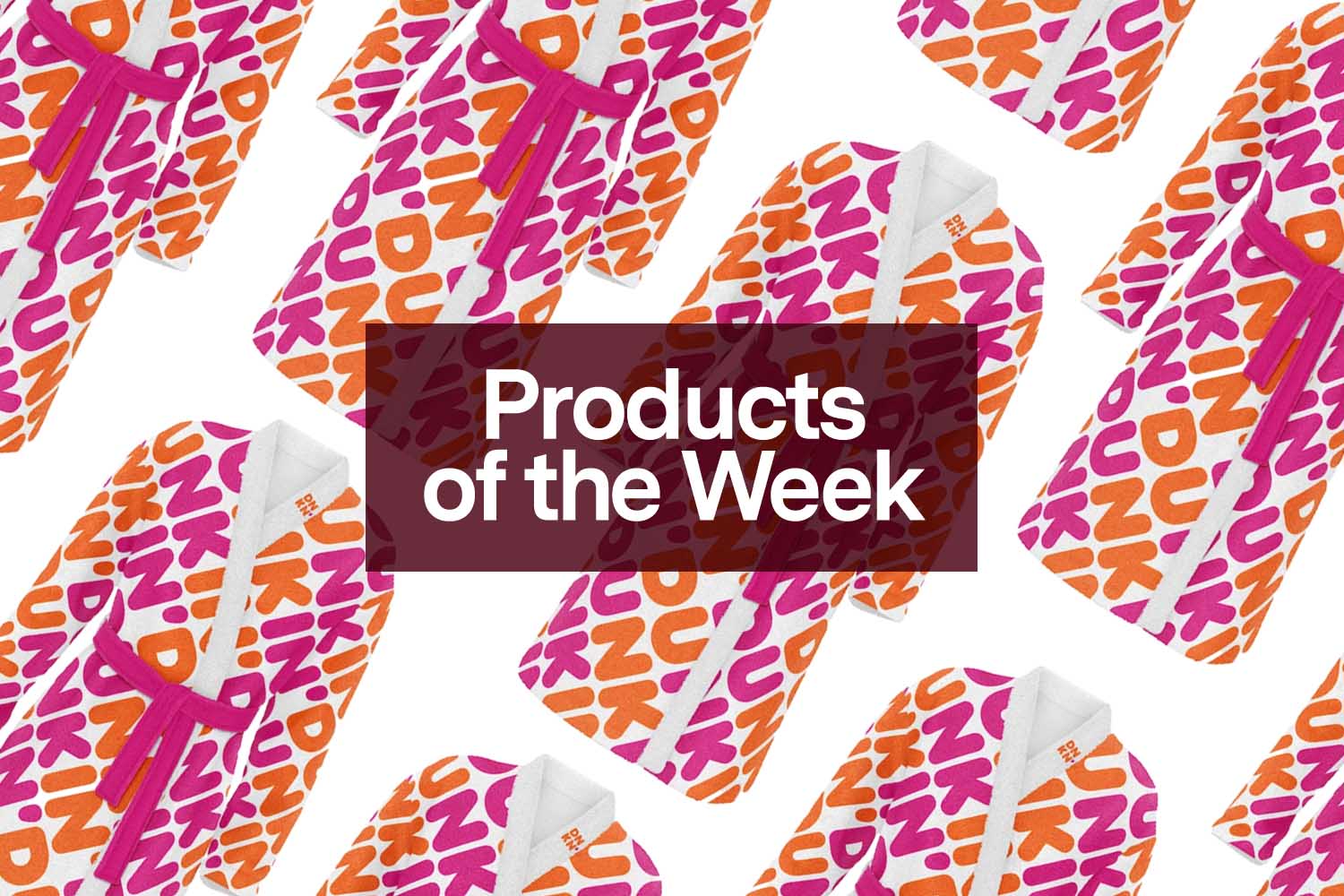 Products of the Week: Dunkin’ Merch, Puffy Slippers and the Return of Our Favorite Fleece