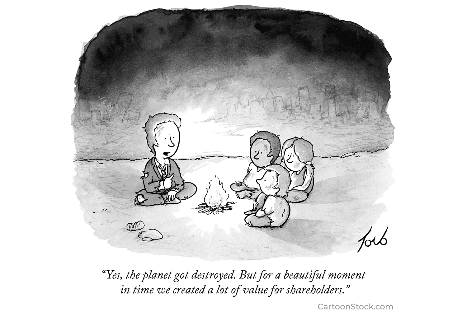 A Tom Toro climate change cartoon originally published in "The New Yorker" in 2012 showing a man in a suit with three kids around a bonfire in a blighted landscape. The caption reads, "Yes, the planet got destroyed. But for a beautiful moment in time we created a lot of value for shareholders."
