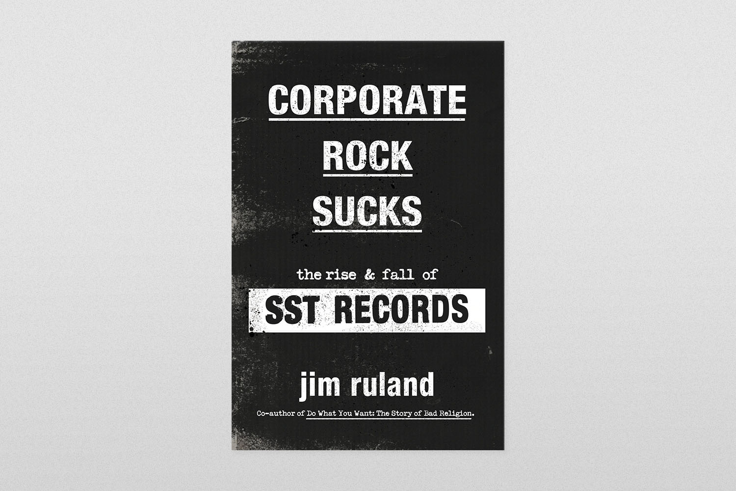 Corporate Rock Sucks- The Rise and Fall of Sst Records by Jim Ruland