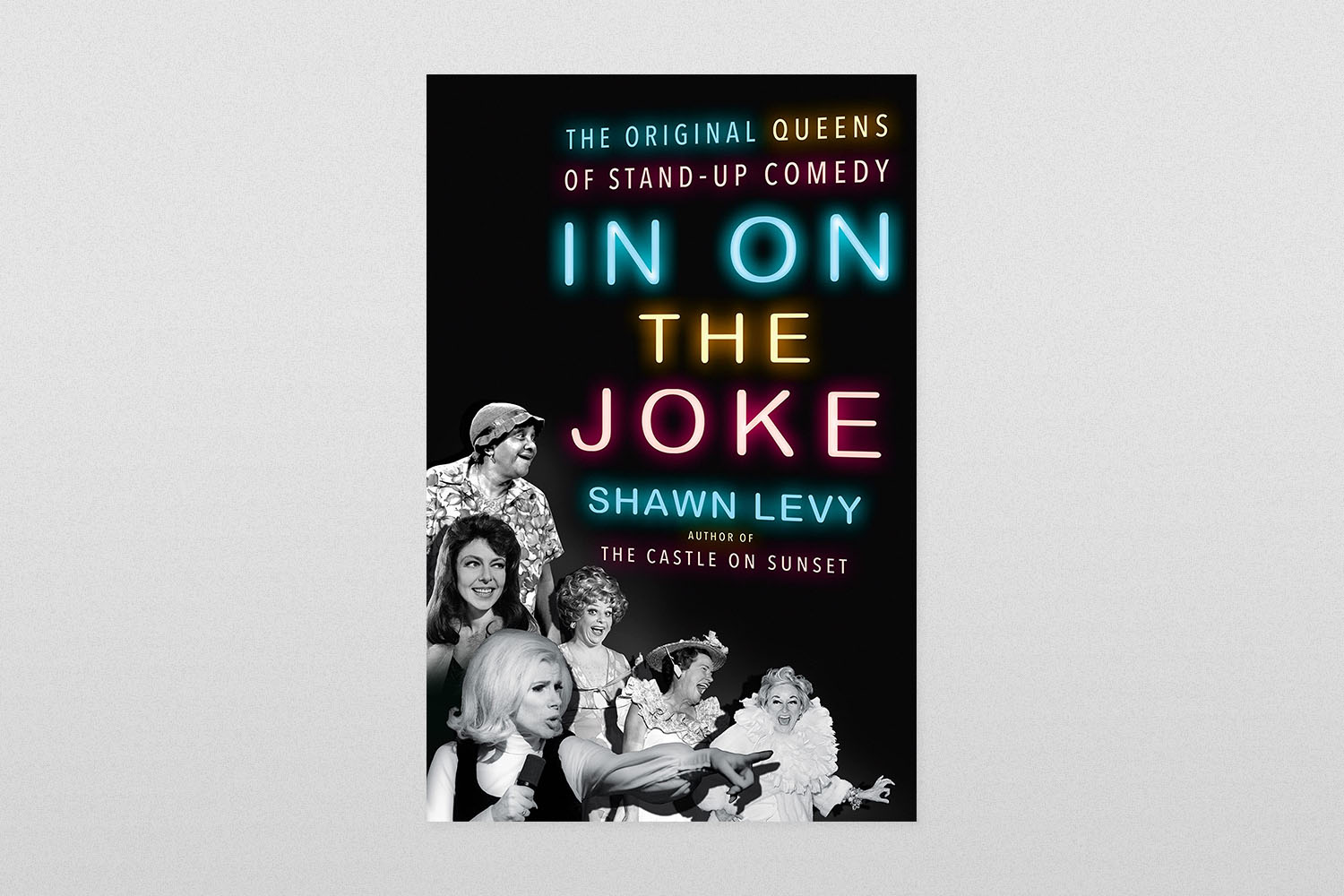 In on the Joke- The Original Queens of Standup Comedy by Shawn Levy