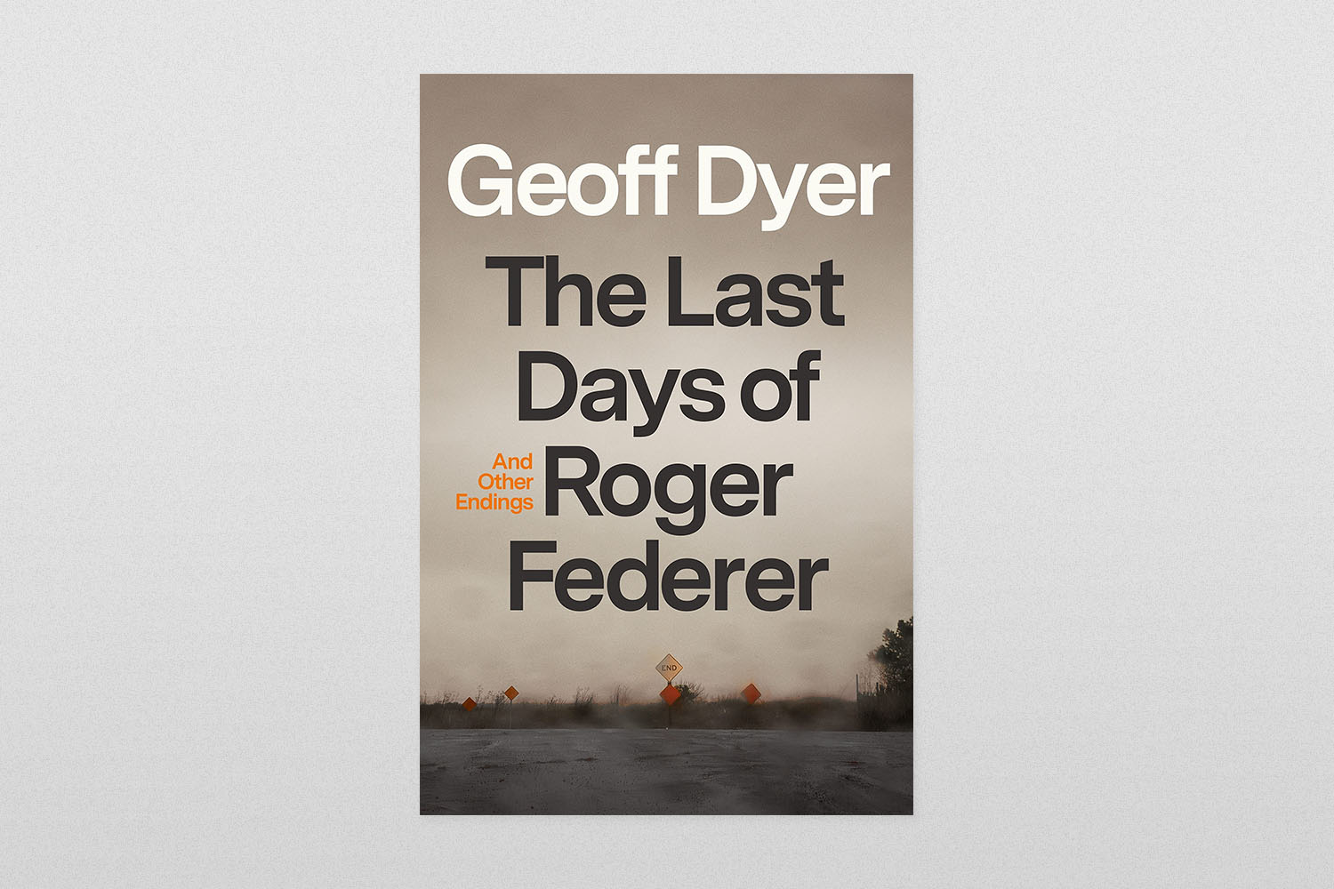 The Last Days of Roger Federer- And Other Endings by Geoff Dyer