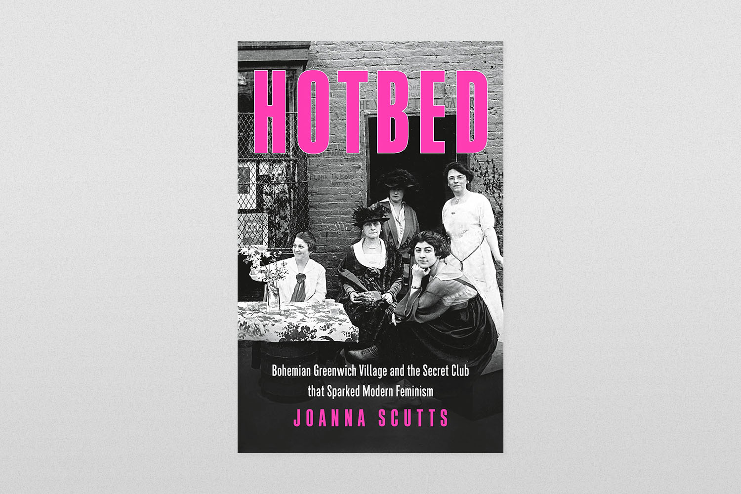 Hotbed- Bohemian Greenwich Village and the Secret Club That Sparked Modern Feminism Joanna Scutts