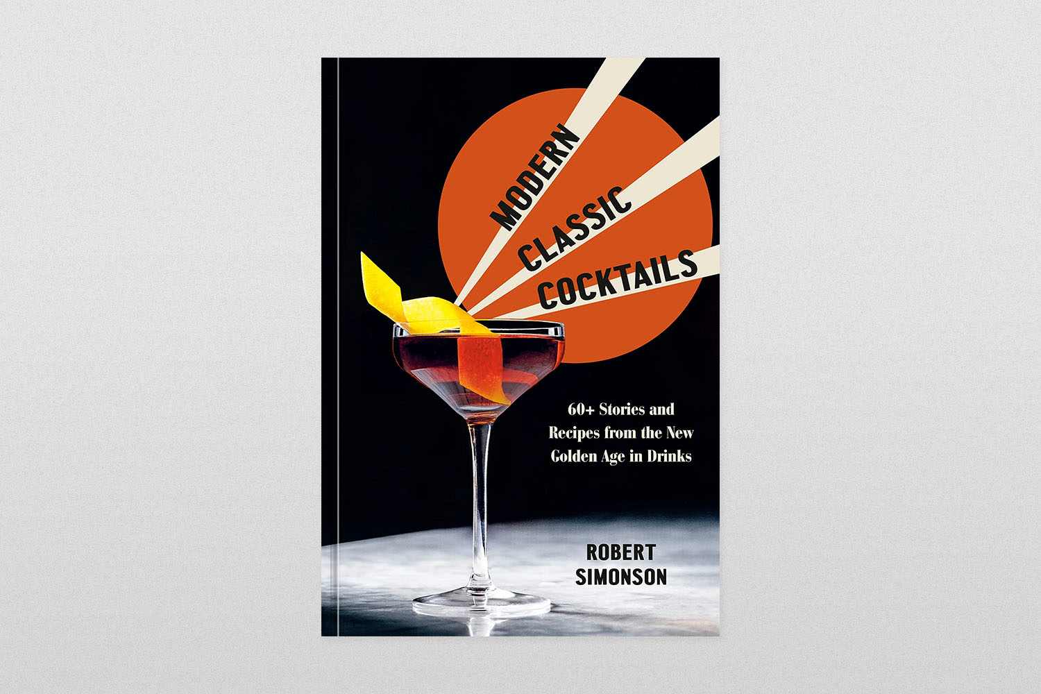 Modern Classic Cocktails- 60+ Stories and Recipes from the New Golden Age in Drinks