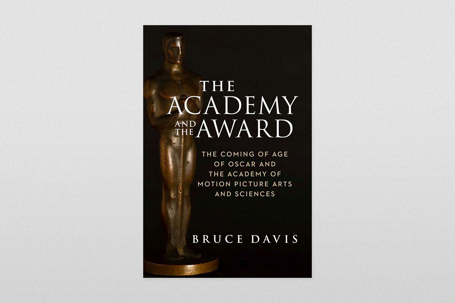 The Academy and the Award- The Coming of Age of Oscar and the Academy of Motion Picture Arts and Sciences