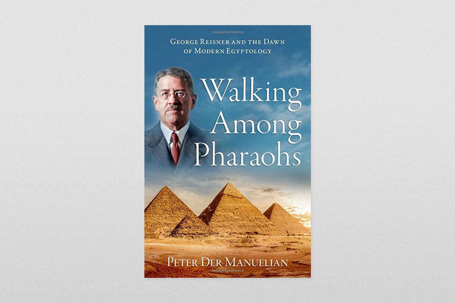 Walking Among Pharaohs- George Reisner and the Dawn of Modern Egyptology