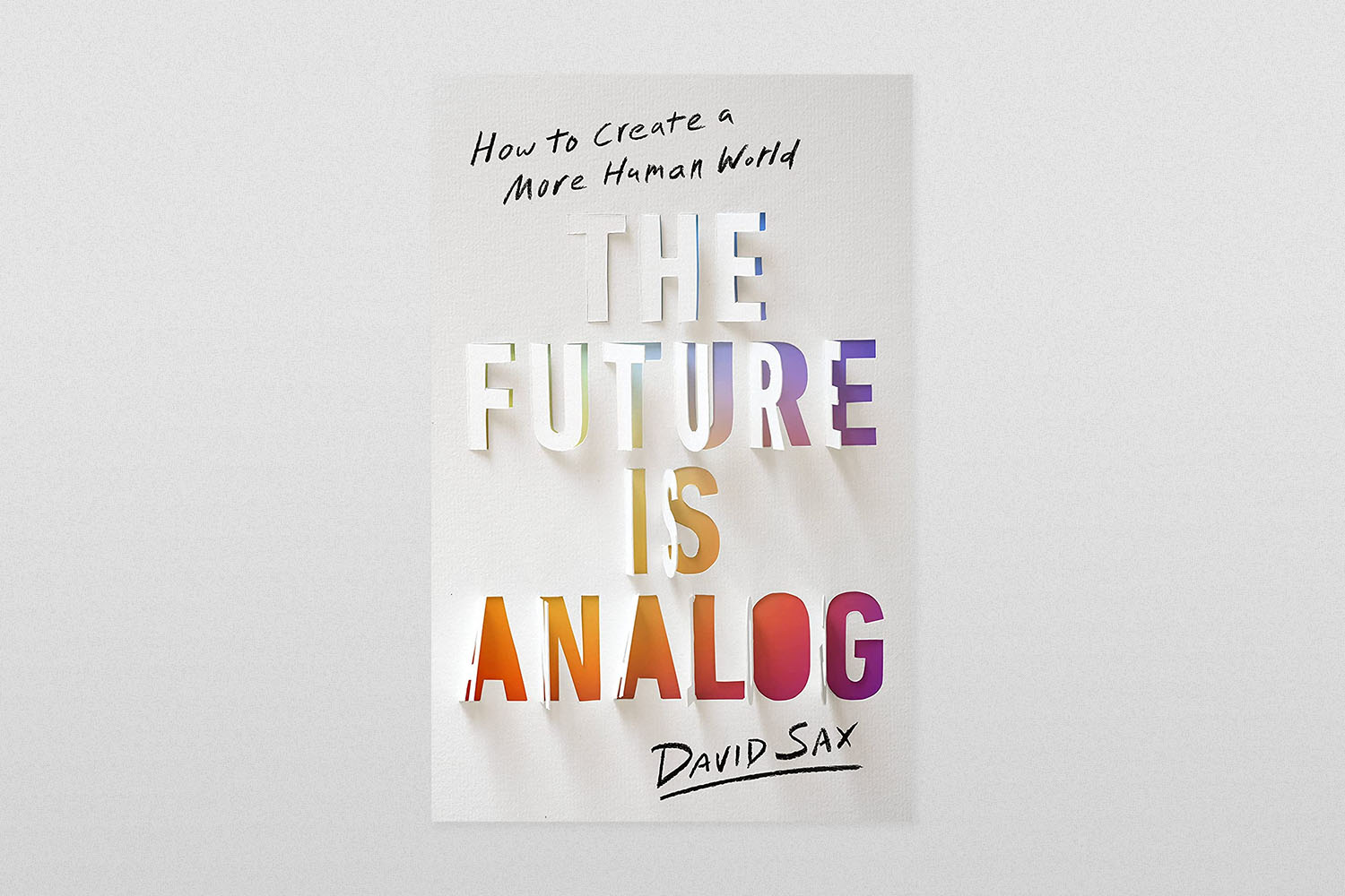 The Future Is Analog- How to Create a More Human World