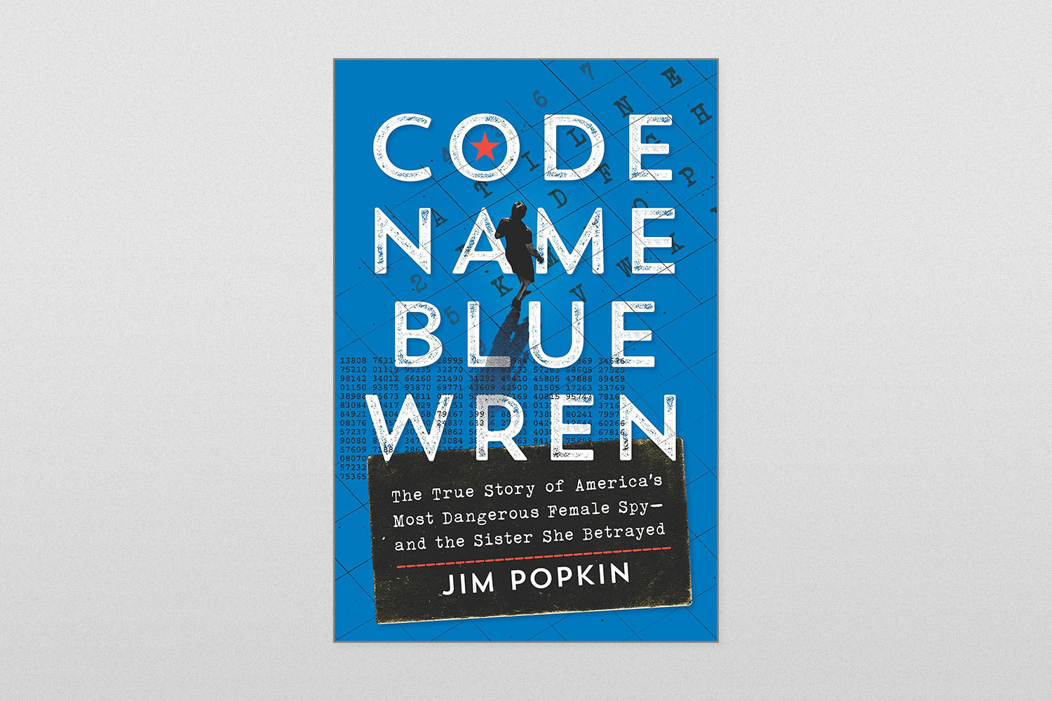 Code Name Blue Wren- The True Story of America's Most Dangerous Female Spy--And the Sister She Betrayed