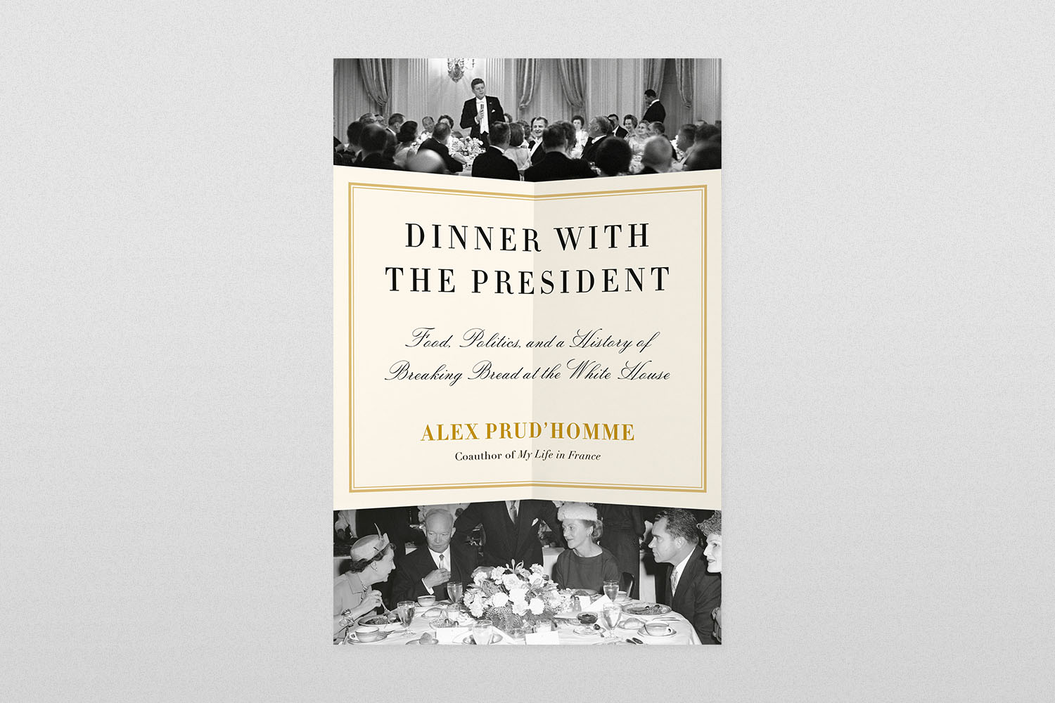 Dinner with the President- Food, Politics, and a History of Breaking Bread at the White House by Alex Prud'homme