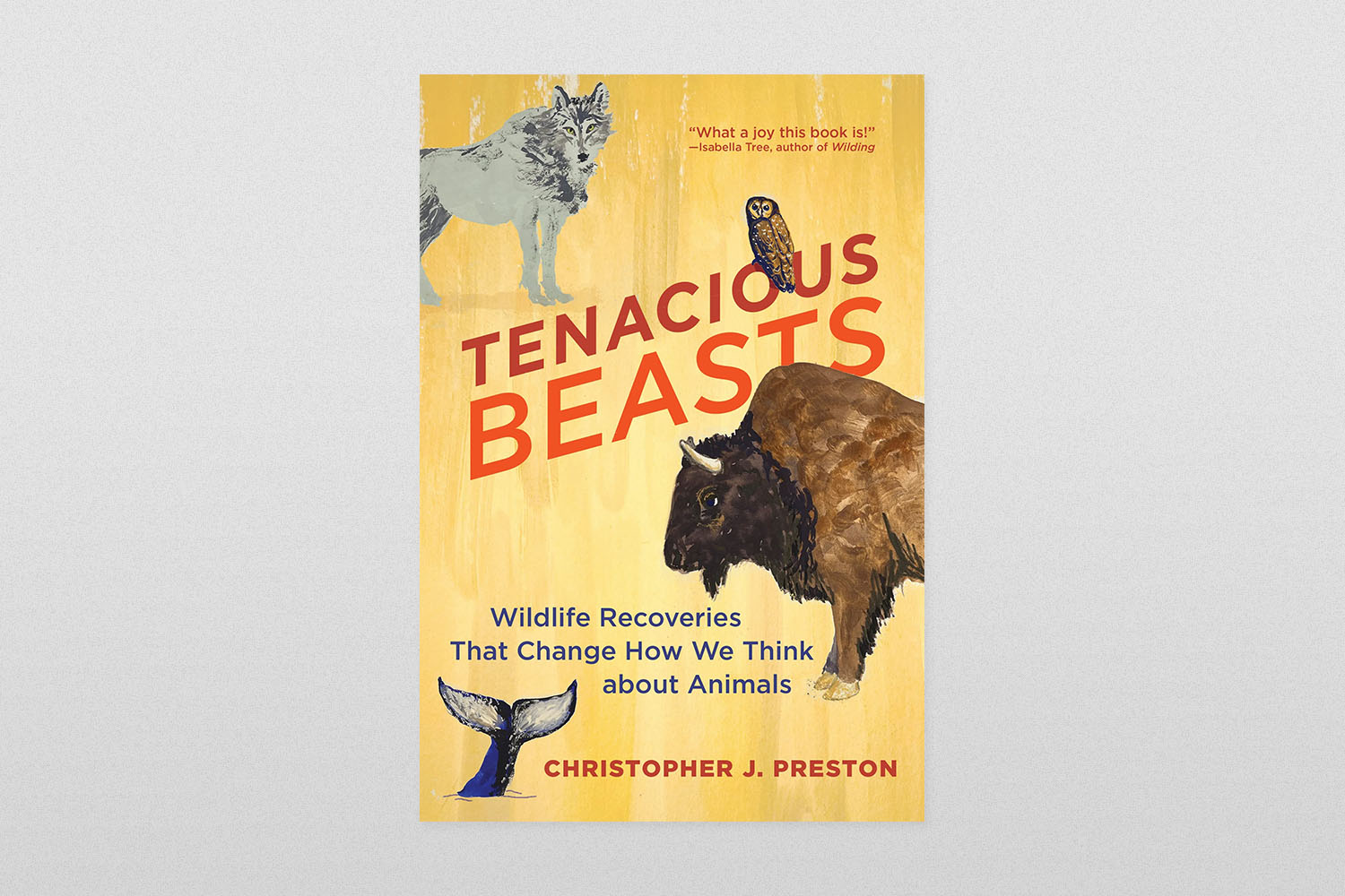 Tenacious Beasts- Wildlife Recoveries That Change How We Think about Animals by Christopher J Preston