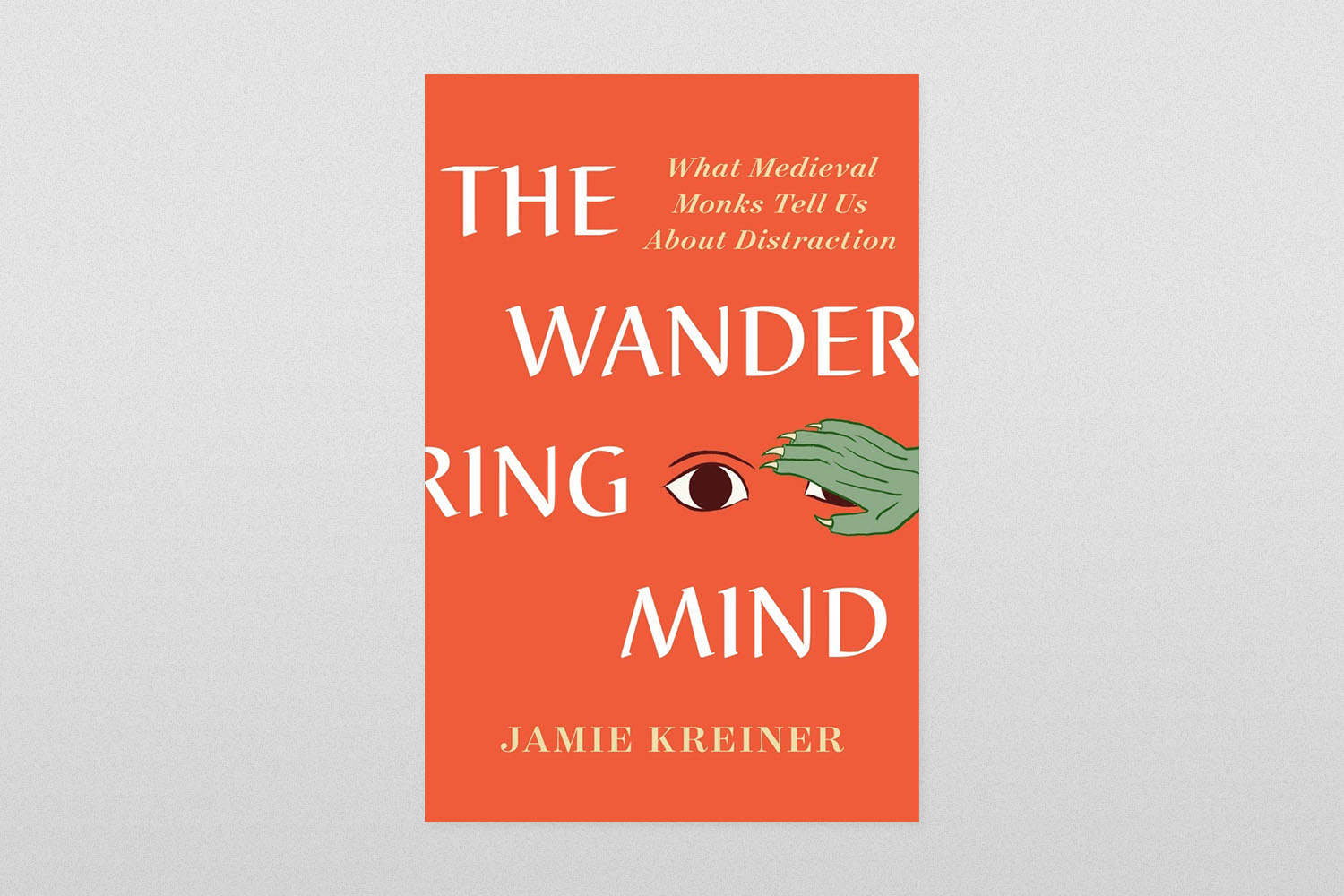 The Wandering Mind- What Medieval Monks Tell Us about Distraction, Jamie Kreiner