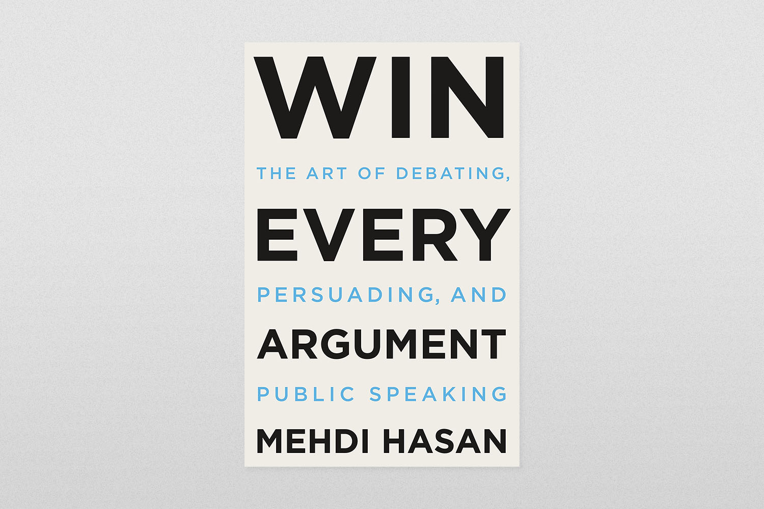 Win Every Argument- The Art of Debating, Persuading, and Public Speaking by Mehdi Hasan