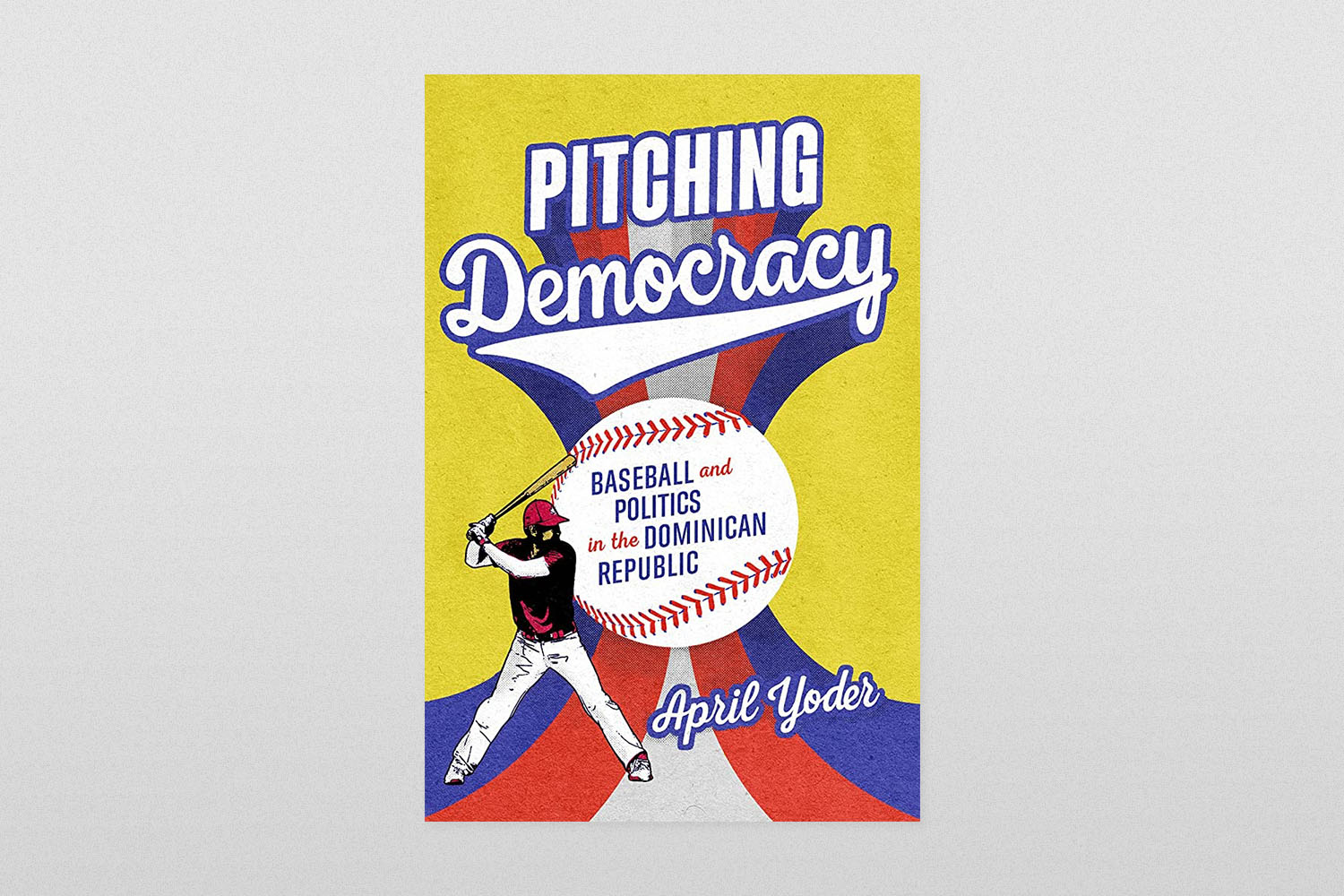 Pitching Democracy- Baseball and Politics in the Dominican Republic