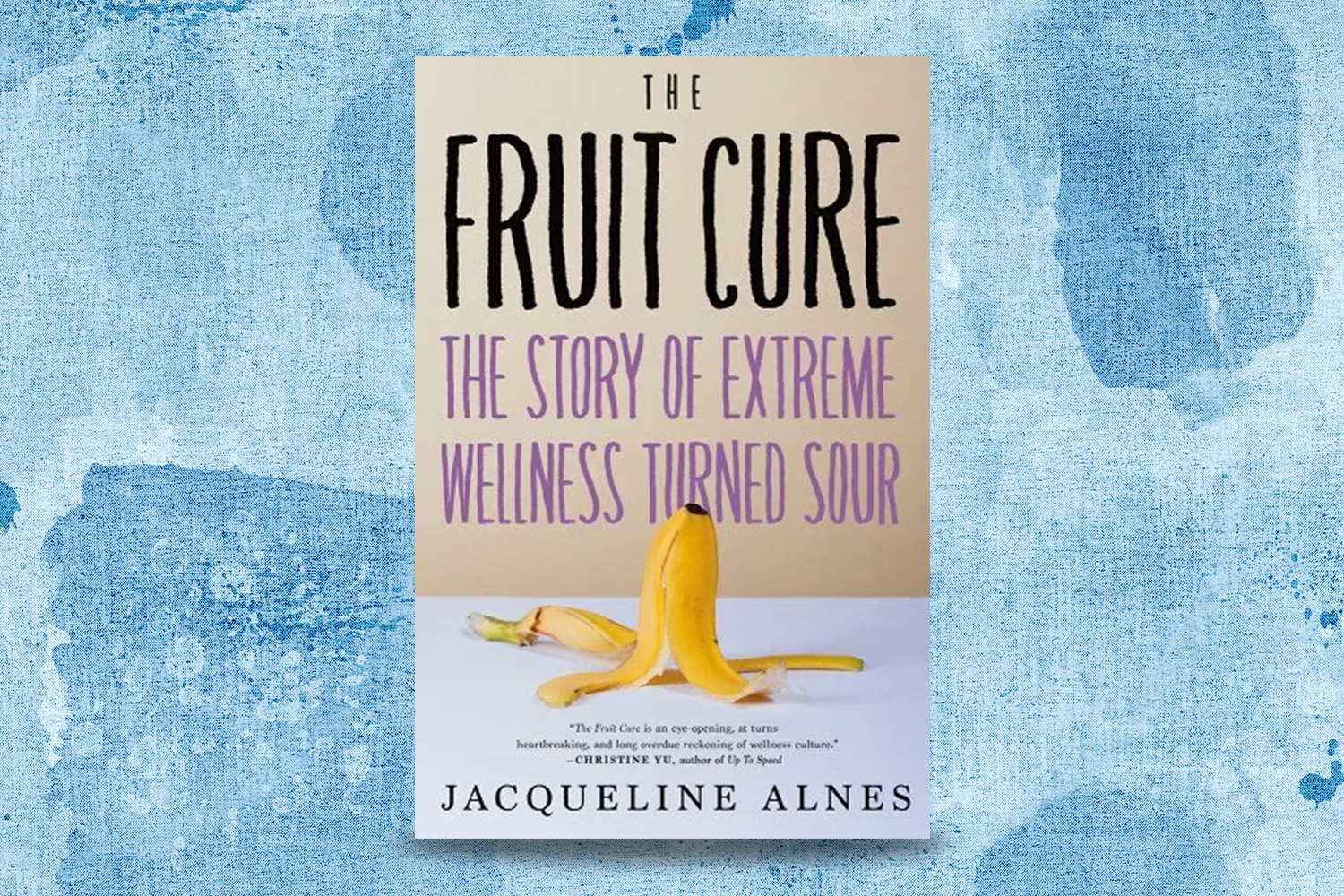 Jacqueline Alnes, The Fruit Cure: The Story of Extreme Wellness Turned Sour