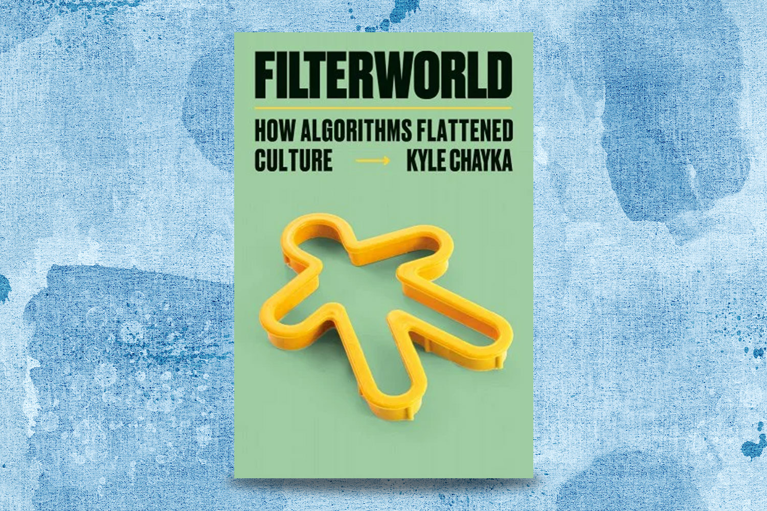 Kyle Chayka, Filterworld: How Algorithms Flattened Culture