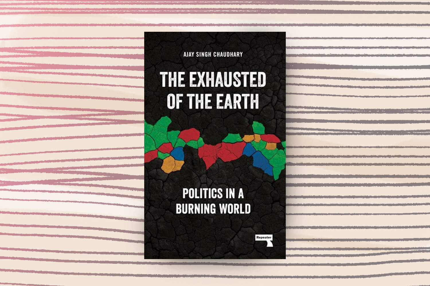 Ajay Singh Chaudhary, The Exhausted of the Earth: Politics in a Burning World
