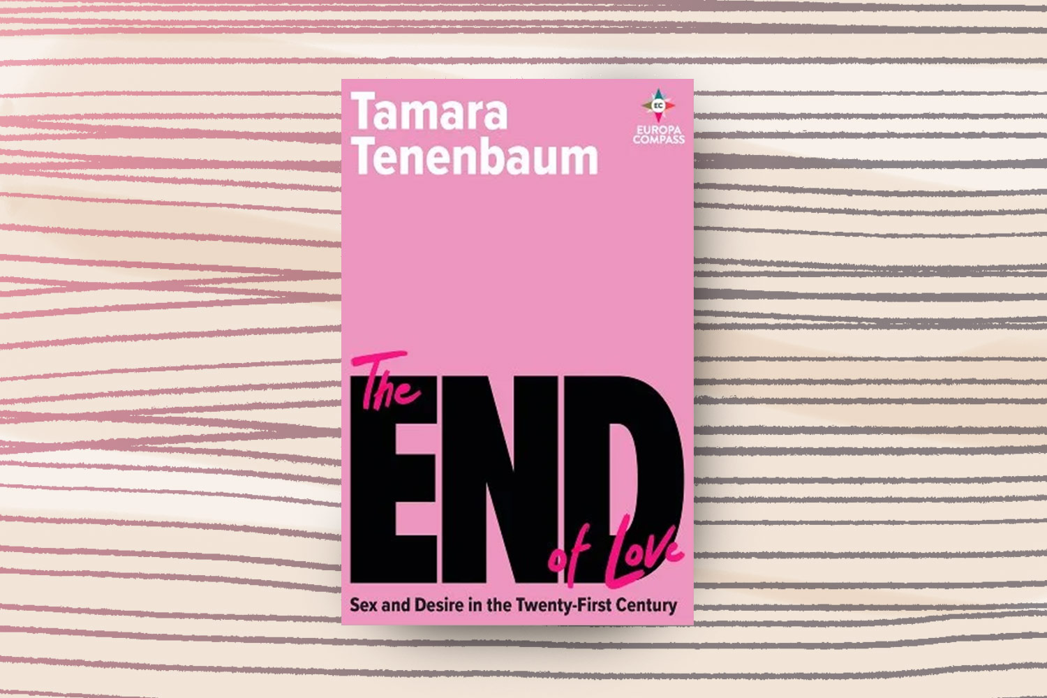 Tamara Tenenbaum, The End of Love: Sex and Desire in the Twenty-First Century