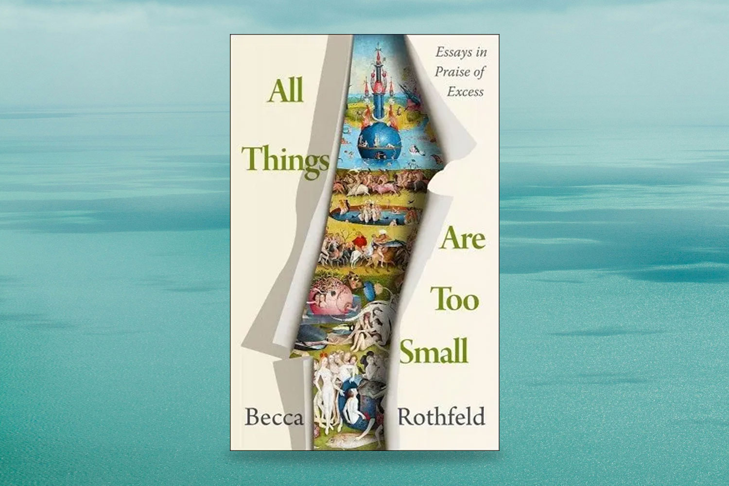 Becca Rothfeld, All Things Are Too Small: Essays in Praise of Excess
