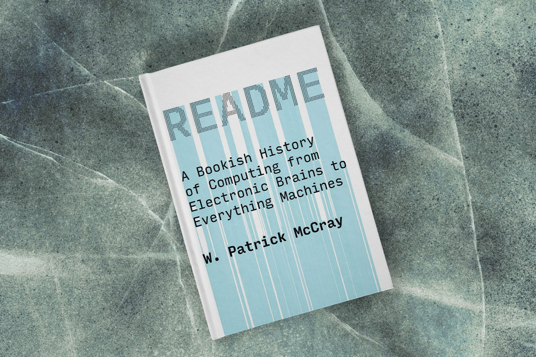 W. Patrick McCray, README: A Bookish History of Computing from Electronic Brains to Everything Machines