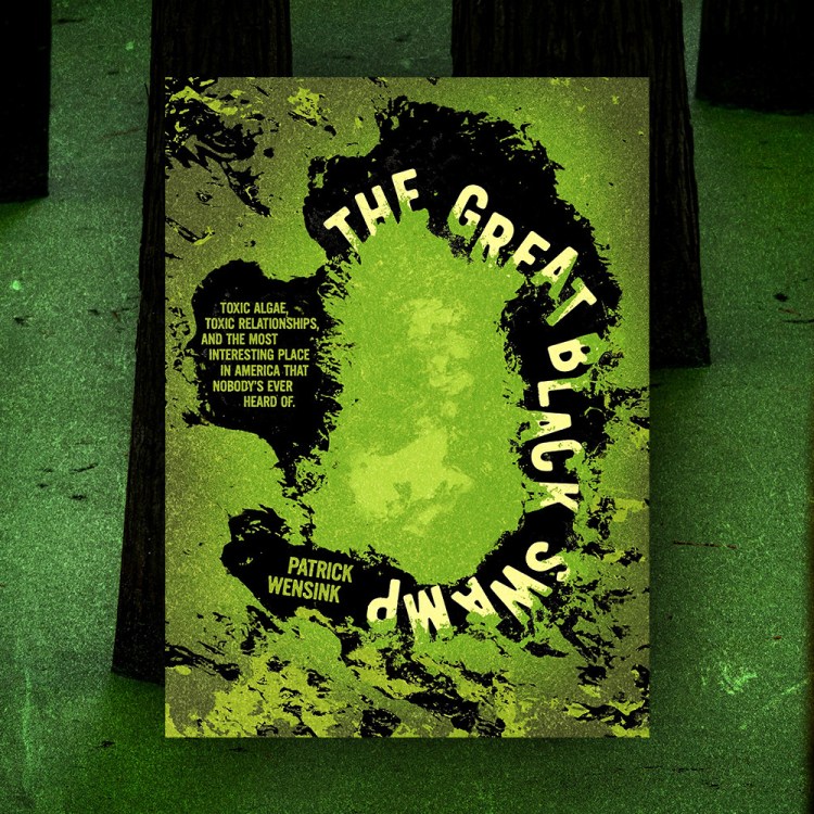 The cover of "The Great Black Swamp Toxic Algae, Toxic Relationships, and the Most Interesting Place in America that Nobody's Ever Heard Of" by Patrick Wensink
