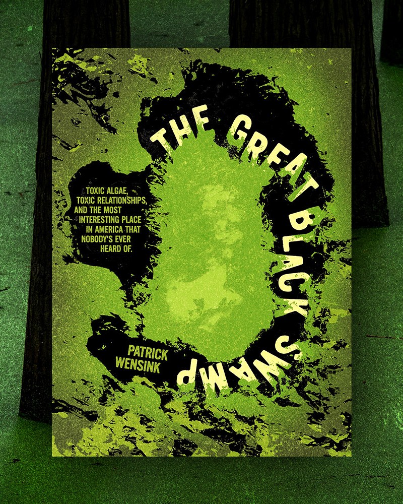 The cover of "The Great Black Swamp Toxic Algae, Toxic Relationships, and the Most Interesting Place in America that Nobody's Ever Heard Of" by Patrick Wensink