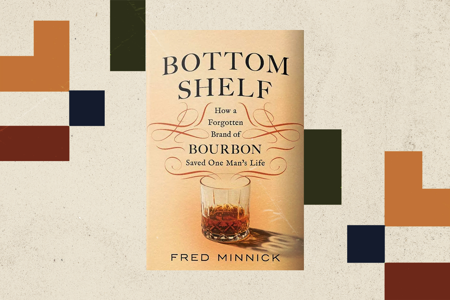 "Bottom Shelf: How a Forgotten Brand of Bourbon Saved One Man’s Life" by Fred Minnick 